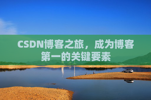 CSDN博客之旅，成为博客第一的关键要素